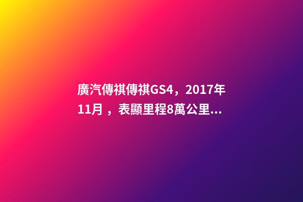 廣汽傳祺傳祺GS4，2017年11月，表顯里程8萬公里，白色，4.58萬